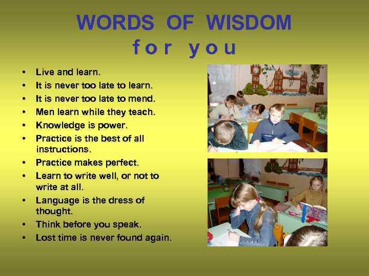 WORDS OF WISDOM for you • • • Live and learn. It is never