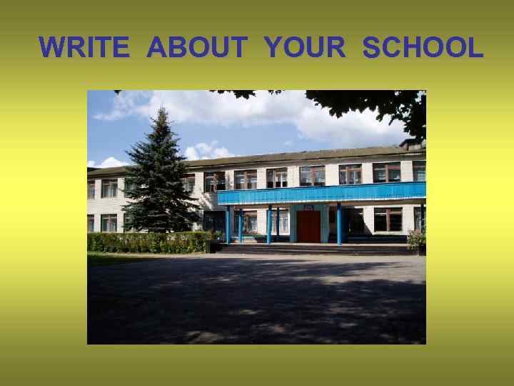 WRITE ABOUT YOUR SCHOOL 