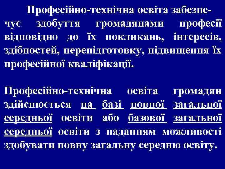Професійно-технічна освіта забезпечує здобуття громадянами професії відповідно до їх покликань, інтересів, здібностей, перепідготовку, підвищення