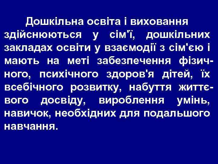 Дошкільна освіта і виховання здійснюються у сім'ї, дошкільних закладах освіти у взаємодії з сім'єю