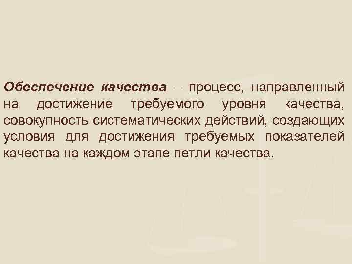 Обеспечение качества – процесс, направленный на достижение требуемого уровня качества, совокупность систематических действий, создающих