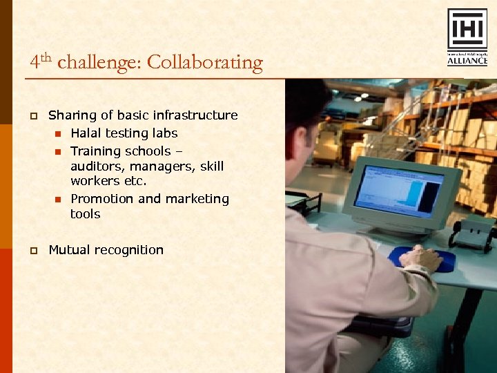 4 th challenge: Collaborating p Sharing of basic infrastructure n Halal testing labs n