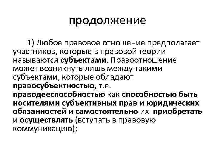 продолжение 1) Любое правовое отношение предполагает участников, которые в правовой теории называются субъектами. Правоотношение