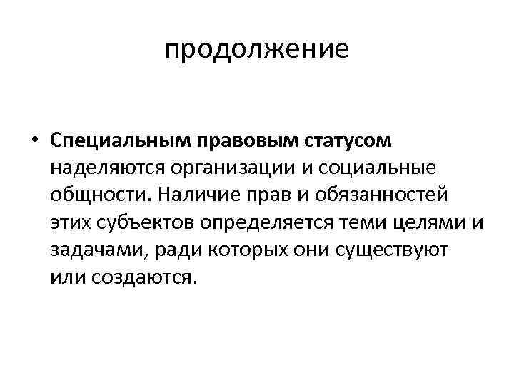 продолжение • Специальным правовым статусом наделяются организации и социальные общности. Наличие прав и обязанностей