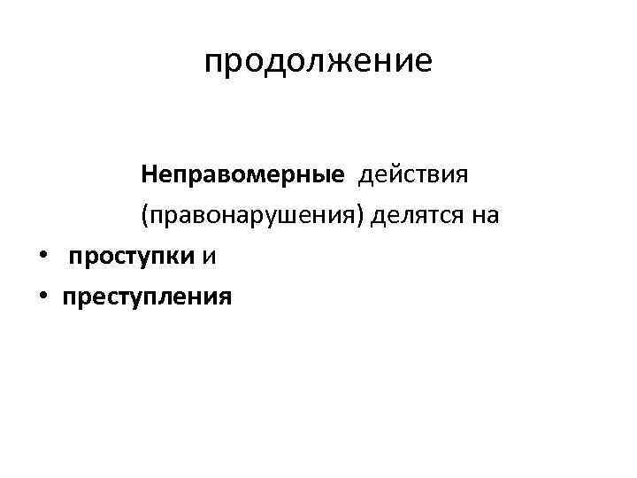 продолжение Неправомерные действия (правонарушения) делятся на • проступки и • преступления 