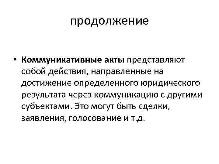 продолжение • Коммуникативные акты представляют собой действия, направленные на достижение определенного юридического результата через