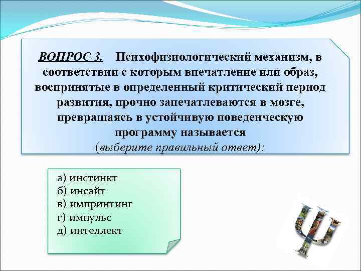 ВОПРОС 3. Психофизиологический механизм, в соответствии с которым впечатление или образ, воспринятые в определенный