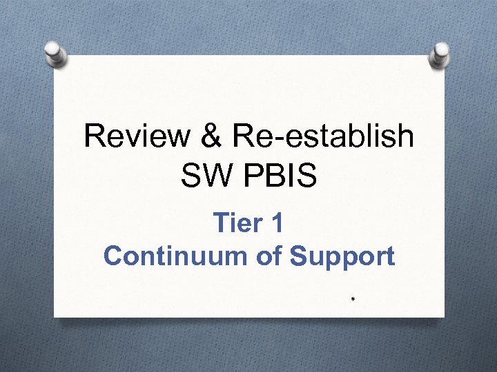Review & Re-establish SW PBIS Tier 1 Continuum of Support * 