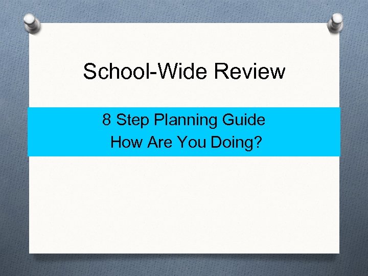 School-Wide Review 8 Step Planning Guide How Are You Doing? 