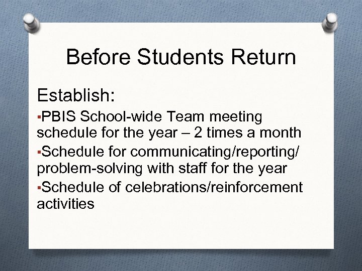 Before Students Return Establish: ▪PBIS School-wide Team meeting schedule for the year – 2