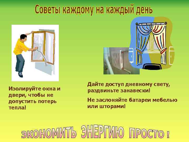 Изолируйте окна и двери, чтобы не допустить потерь тепла! Дайте доступ дневному свету, раздвиньте