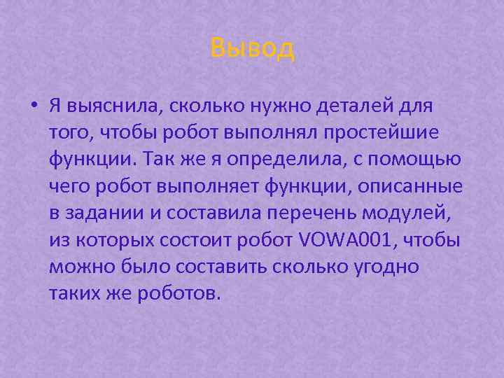 Вывод • Я выяснила, сколько нужно деталей для того, чтобы робот выполнял простейшие функции.