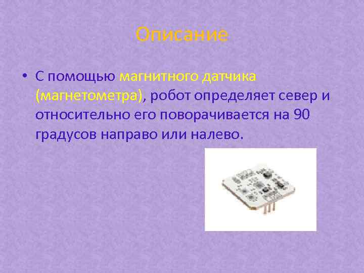 Описание • С помощью магнитного датчика (магнетометра), робот определяет север и относительно его поворачивается