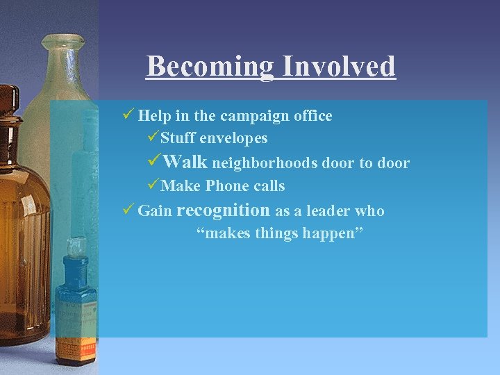 Becoming Involved ü Help in the campaign office üStuff envelopes üWalk neighborhoods door to
