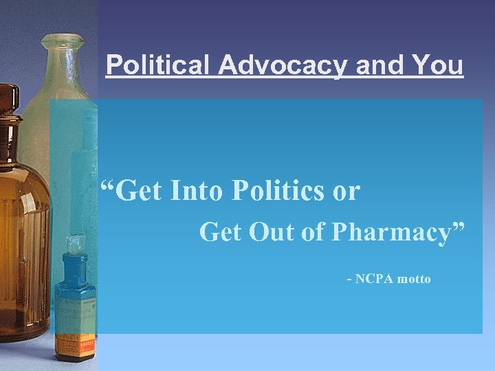 Political Advocacy and You “Get Into Politics or Get Out of Pharmacy” - NCPA