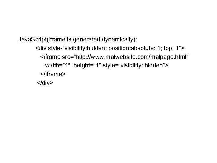 Java. Script(iframe is generated dynamically): <div style “visibility: hidden: position: absolute: 1; top: 1”>