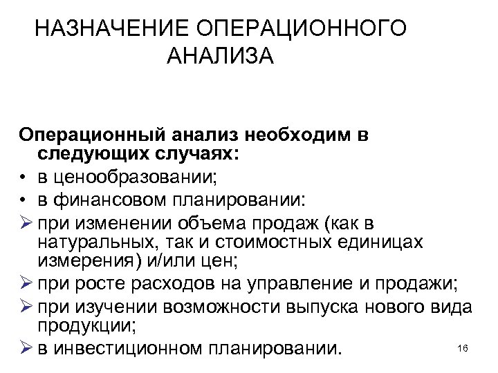 НАЗНАЧЕНИЕ ОПЕРАЦИОННОГО АНАЛИЗА Операционный анализ необходим в следующих случаях: • в ценообразовании; • в