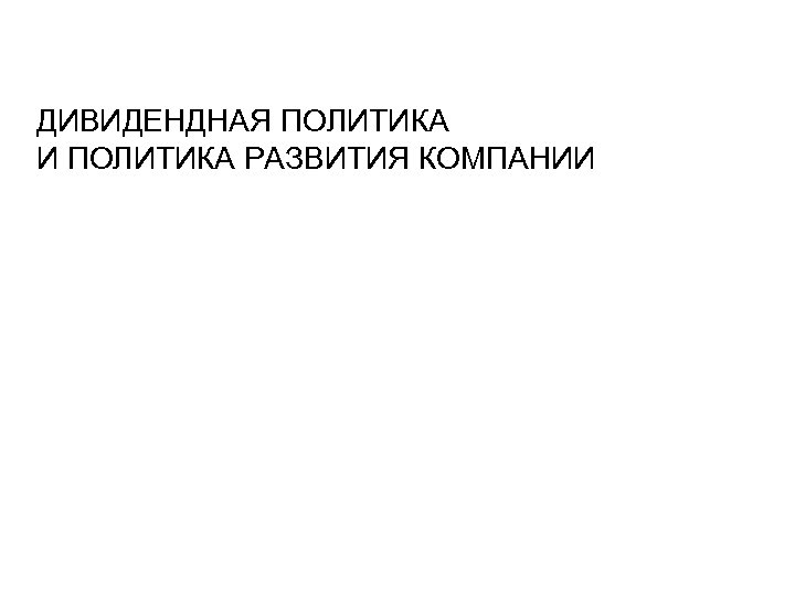 ДИВИДЕНДНАЯ ПОЛИТИКА И ПОЛИТИКА РАЗВИТИЯ КОМПАНИИ 