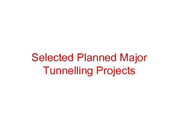 Selected Planned Major Tunnelling Projects 
