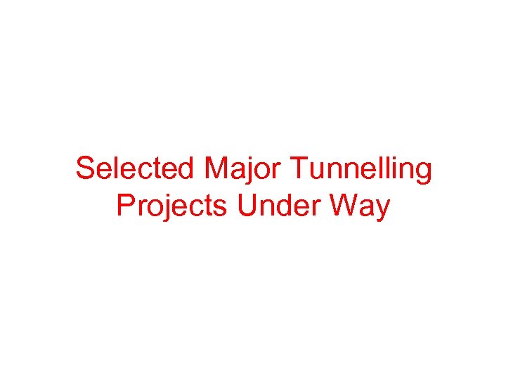 Selected Major Tunnelling Projects Under Way 