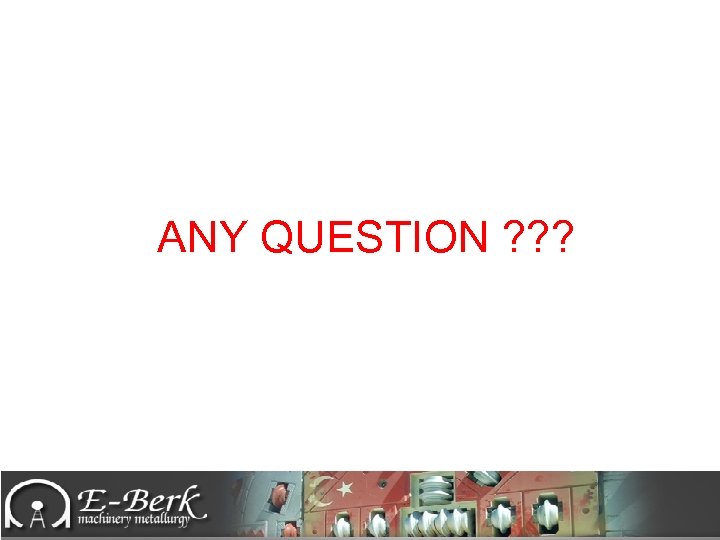ANY QUESTION ? ? ? 