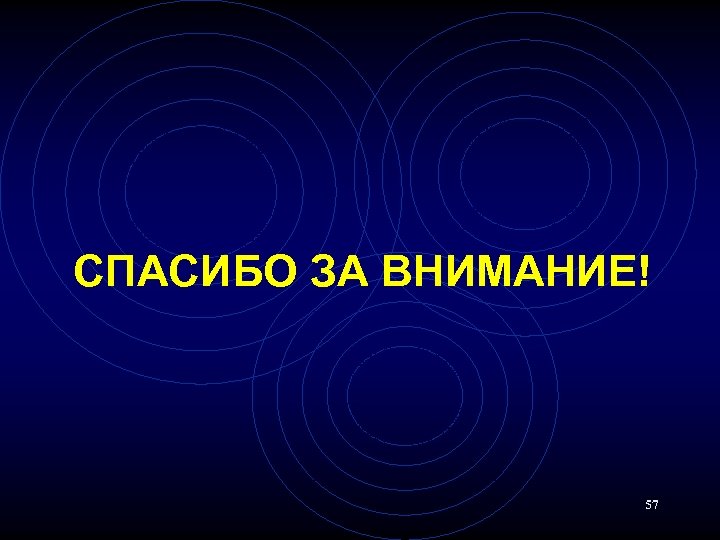 СПАСИБО ЗА ВНИМАНИЕ! 57 