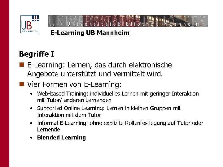 E-Learning UB Mannheim Begriffe I n E-Learning: Lernen, das durch elektronische Angebote unterstützt und