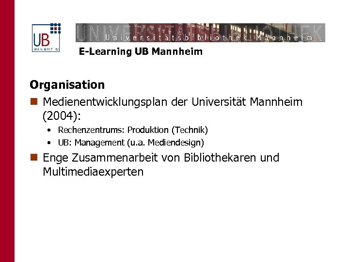 E-Learning UB Mannheim Organisation n Medienentwicklungsplan der Universität Mannheim (2004): • Rechenzentrums: Produktion (Technik)