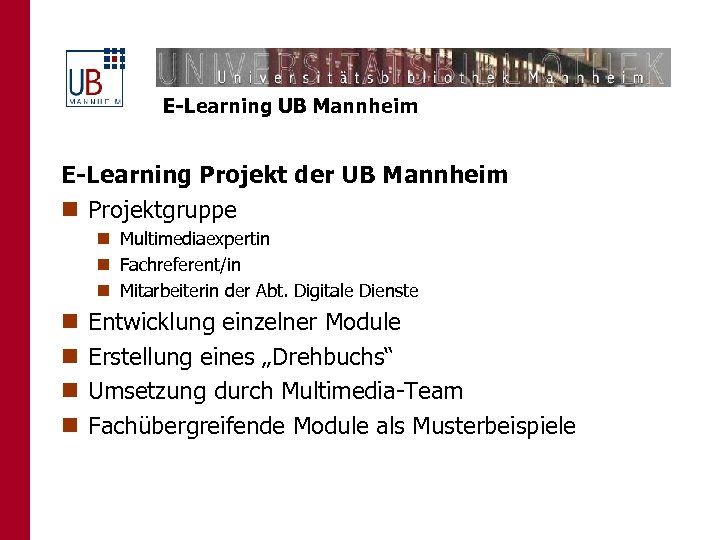 E-Learning UB Mannheim E-Learning Projekt der UB Mannheim n Projektgruppe n Multimediaexpertin n Fachreferent/in