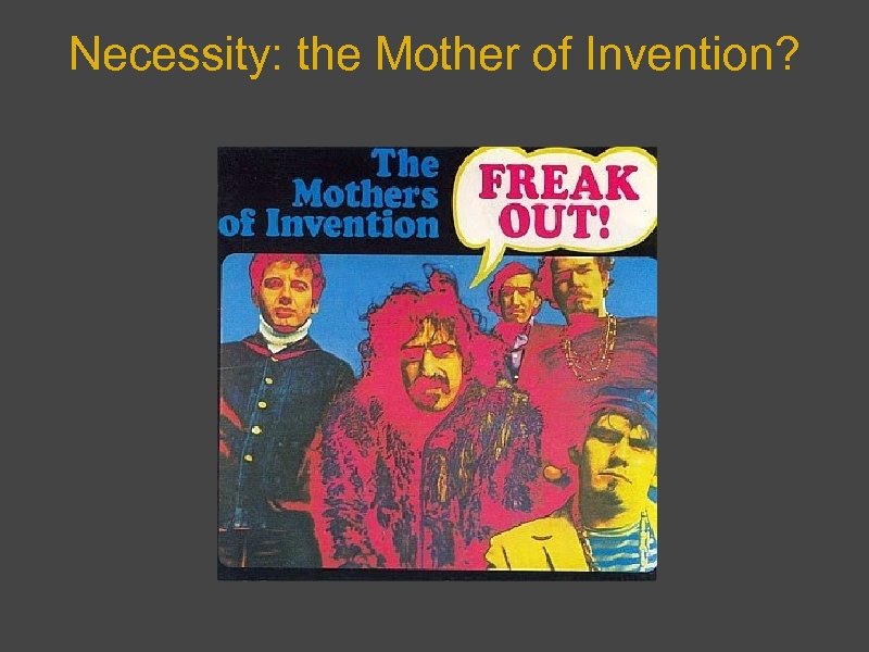 Necessity: the Mother of Invention? 