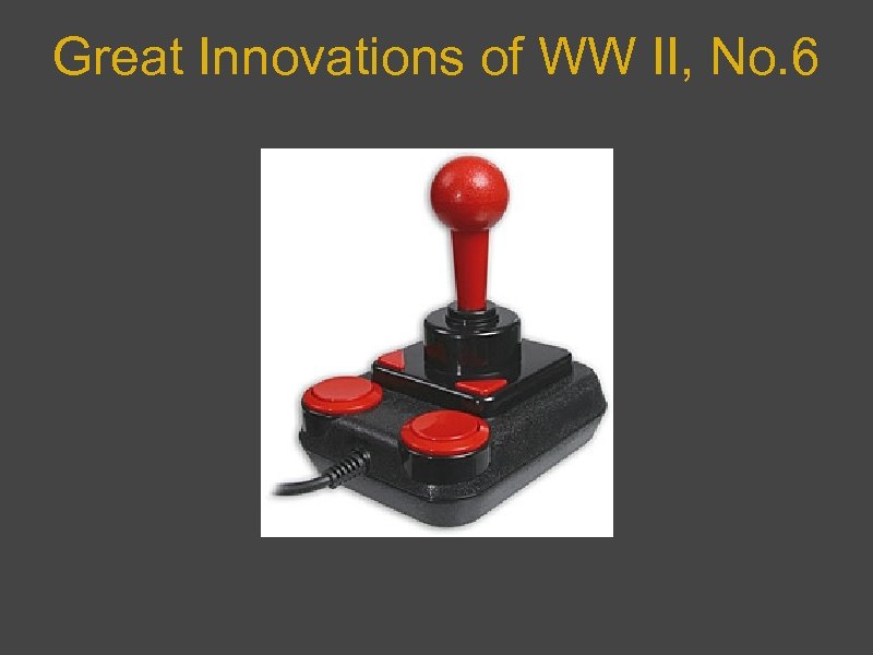 Great Innovations of WW II, No. 6 