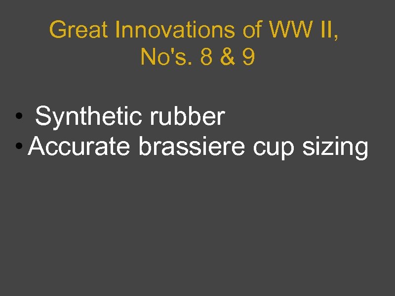Great Innovations of WW II, No's. 8 & 9 • Synthetic rubber • Accurate