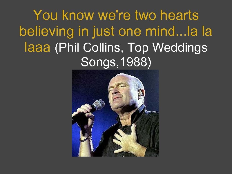 You know we're two hearts believing in just one mind. . . la la