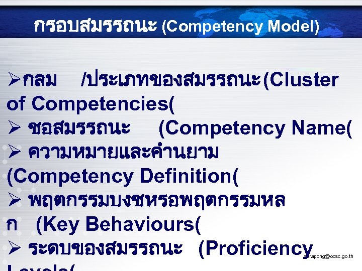 กรอบสมรรถนะ (Competency Model) Øกลม /ประเภทของสมรรถนะ (Cluster of Competencies( Ø ชอสมรรถนะ (Competency Name( Ø ความหมายและคำนยาม