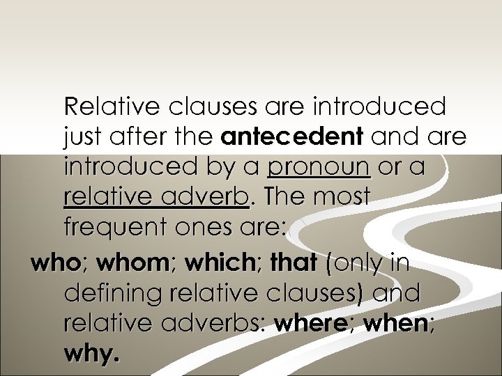 Relative clauses are introduced just after the antecedent and are introduced by a pronoun