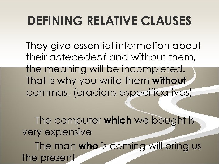 DEFINING RELATIVE CLAUSES They give essential information about their antecedent and without them, the