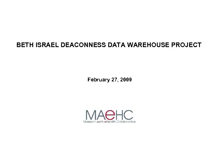 BETH ISRAEL DEACONNESS DATA WAREHOUSE PROJECT February 27, 2009 