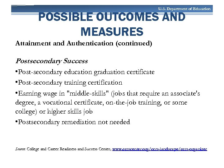 U. S. Department of Education POSSIBLE OUTCOMES AND MEASURES Attainment and Authentication (continued) Postsecondary