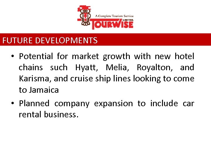 FUTURE DEVELOPMENTS • Potential for market growth with new hotel chains such Hyatt, Melia,