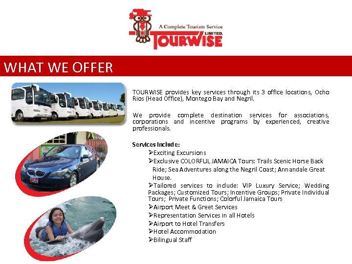 WHAT WE OFFER TOURWISE provides key services through its 3 office locations, Ocho Rios