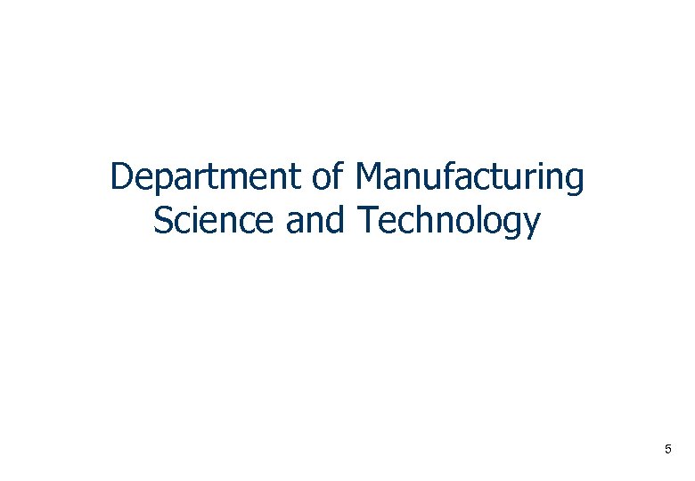 Department of Manufacturing Science and Technology 5 
