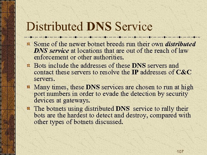 Distributed DNS Service Some of the newer botnet breeds run their own distributed DNS
