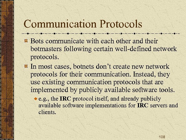 Communication Protocols Bots communicate with each other and their botmasters following certain well-defined network