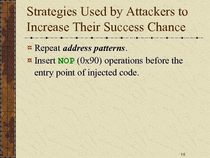 Strategies Used by Attackers to Increase Their Success Chance Repeat address patterns. Insert NOP
