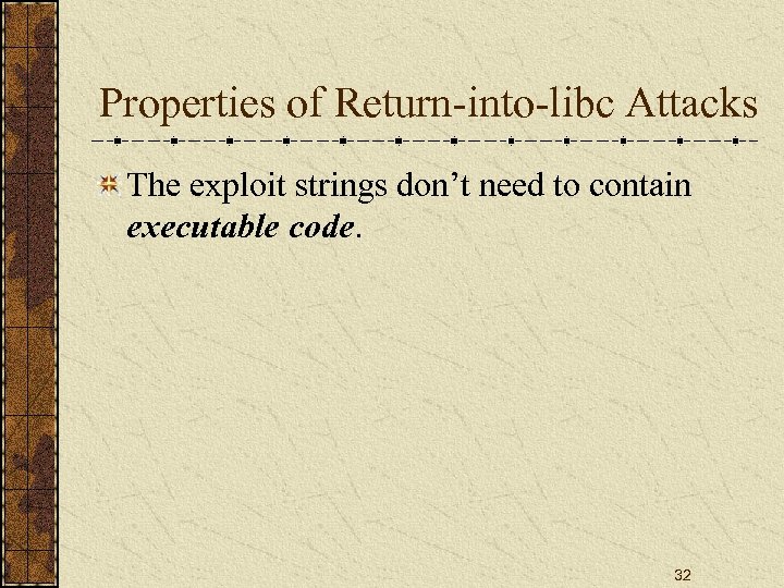 Properties of Return-into-libc Attacks The exploit strings don’t need to contain executable code. 32