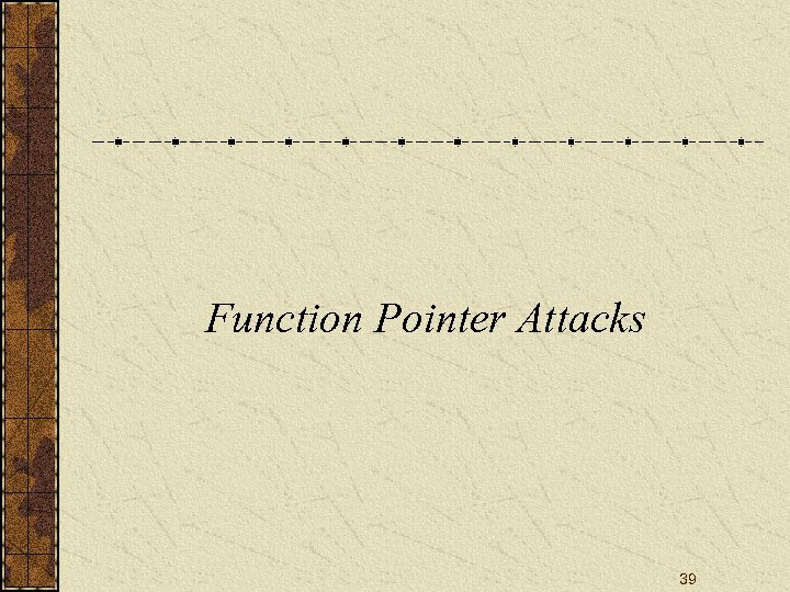 Function Pointer Attacks 39 
