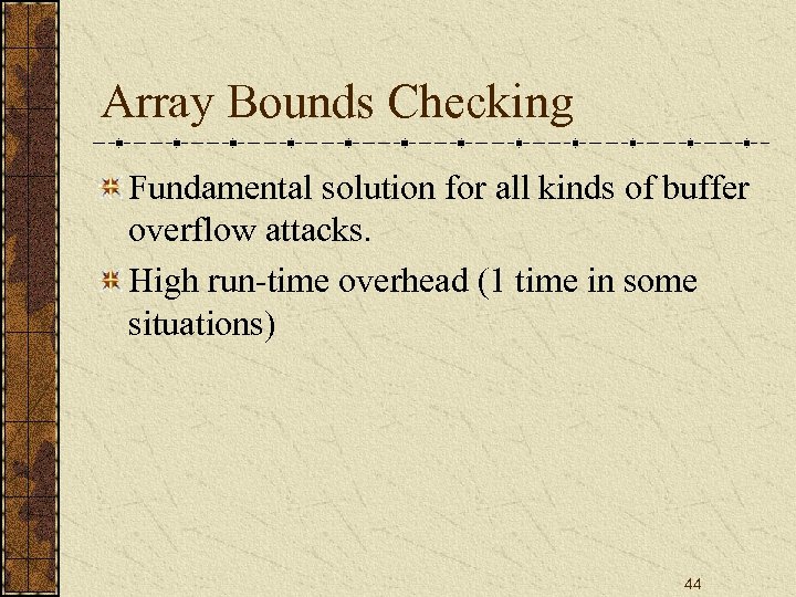Array Bounds Checking Fundamental solution for all kinds of buffer overflow attacks. High run-time