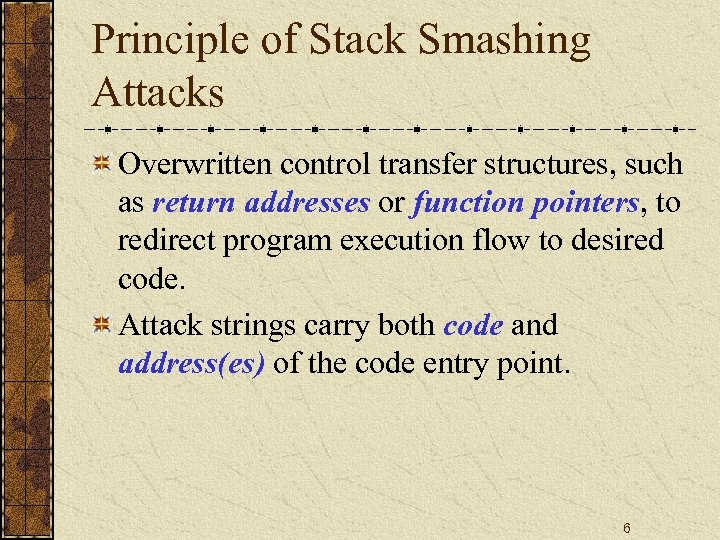 Principle of Stack Smashing Attacks Overwritten control transfer structures, such as return addresses or