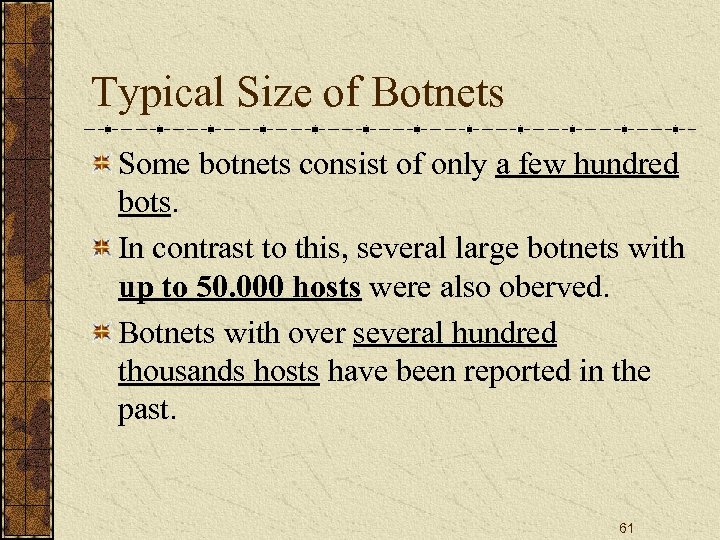 Typical Size of Botnets Some botnets consist of only a few hundred bots. In