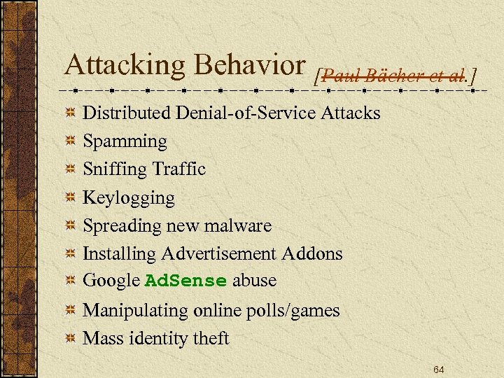 Attacking Behavior [Paul Bächer et al. ] Distributed Denial-of-Service Attacks Spamming Sniffing Traffic Keylogging